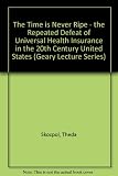 The time is never ripe : the repeated defeat of universal health insurance in the 20th century United States