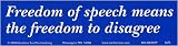 Freedom of speech means the freedom to disagree. -Bumper Sticker.