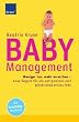 Baby-Management: Weniger tun, mehr erreichen - neue Regeln f�r ein entspanntes und gl�ckliches erstes Jahr