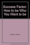 The success factor : how to be who you want to be