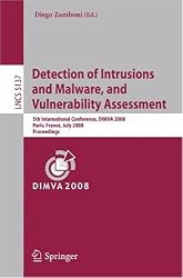 Detection of Intrusions and Malware, and Vulnerability Assessment: 5th International Conference, DIMVA 2008, Paris, France, July 10-11, 2008, ... Computer Science / Security and Cryptology)
