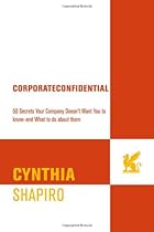 Corporate Confidential: 50 Secrets Your Company Doesn't Want You to Know---and What to Do About Them