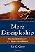 Mere Discipleship: Radical Christianity in a Rebellious World Mere Discipleship: Radical Christianity in a Rebellious World