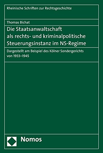 Die Staatsanwaltschaft ALS Rechts- Und Kriminalpolitische Steuerungsinstanz Im NS-Regime: Dargestellt Am Beispiel Des Kolner Sondergerichts Von ... Zur Rechtsgeschichte) (German Edition)