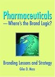 Pharmaceuticals wheres the Brand Logic?: Branding Lessons and Strategy