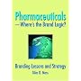 Pharmaceuticals--Where's the Brand Logic?: Branding Lessons and Strategies