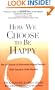 How We Choose to Be Happy: The 9 Choices of Extremely Happy People--Their Secrets, Their Stories