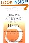 How We Choose to Be Happy: The 9 Choices of Extremely Happy People--Their Secrets, Their Stories