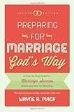 Preparing for Marriage Gods Way: A Step-by-Step Guide for Marriage Success Before and After the Wedding, 2d. Ed.