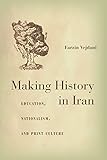 Making history in Iran : education, nationalism, and print culture