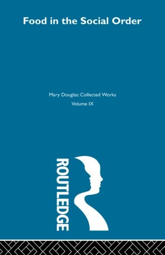 Food in the Social Order (Mary Douglas: Collected Works)