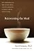 Reinventing the Meal: How Mindfulness Can Help You Slow Down, Savor the Moment, and Reconnect with the Ritual of Eating