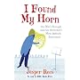 I Found My Horn: One Man's Struggle With The Orchestra's Most Difficult Instrument