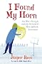 I Found My Horn: One Man's Struggle With The Orchestra's Most Difficult Instrument