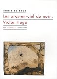 Livre d´occasion Art, Musique et Cinéma : Les arcs-en-ciel du noir : Victor Hugo