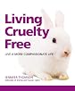 Living Cruelty Free: Live A More Compassionate Life (Greatest Guides) 