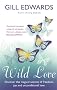 Wild Love: Discover the magical secrets of freedom, joy and unconditional love