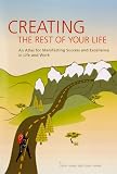 Creating the Rest of Your Life, An Atlas for Manifesting Success & Excellence in Life & Work