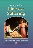 Living with illness and suffering : the Catholic way to hope and healing