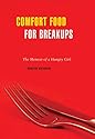 Comfort Food for Breakups: The Memoir of a Hungry Girl