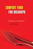 Comfort Food for Breakups: The Memoir of a Hungry Girl