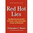Red Hot Lies: How Global Warming Alarmists Use Threats, Fraud, and Deception to Keep You Misinformed