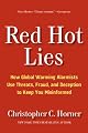 Red Hot Lies: How Global Warming Alarmists Use Threats, Fraud, and Deception to Keep You Misinformed