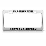 I'd Rather Be In Portland Oregon Metal License Plate Frame Tag Holder