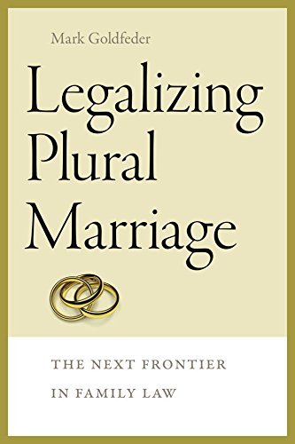 Legalizing Plural Marriage: The Next Frontier in Family Law (Brandeis Series on Gender, Culture, Religion, and Law)