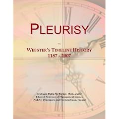 Pleurisy: Webster's Timeline History, 1187 - 2007 by Icon Group International