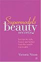 Supermodels' Beauty Secrets: Hot Tips for Style, Beauty, and Fashion from the World's Top Models