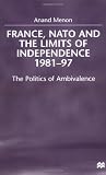 Buy : France, NATO and the Limits of Independence, 1981-97: The Politics of Ambivalence