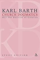 Church Dogmatics, Vol. 3.2, Section 47: The Doctrine of Creation, Study Edition 16 Church Dogmatics, Vol. 3.2, Section 47: The Doctrine of Creation, Study Edition 16