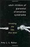 Adult Children of Parental Alienation Syndrome: Breaking the Ties That Bind (Norton Professional Book)