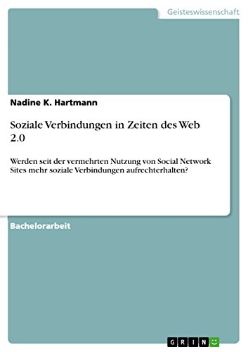 Soziale Verbindungen in Zeiten des Web 2.0: Werden seit der vermehrten Nutzung von Social Network Sites mehr soziale Verbindungen aufrechterhalten? (German Edition)