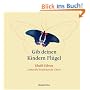 Gib deinen Kindern Fl�gel: Liebevolle Weisheiten f�r Eltern