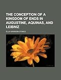 The Conception of a Kingdom of Ends in Augustine, Aquinas, and Leibniz