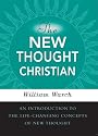The New Thought Christian: An Introduction to the Life-Changing Concepts of New Thought