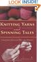 Knitting Yarns and Spinning Tales: A Knitter's Stash of Wit and Wisdom