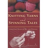Knitting Yarns and Spinning Tales: A Knitter's Stash of Wit and Wisdomby Kari Cornell