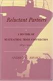 Reluctant Partners: A History of Multilateral Trade Cooperation, 1850-2000 (Studies in International Trade Policy)