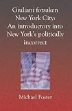 Giuliani forsaken New York City: An introductory into new york's politically incorrect