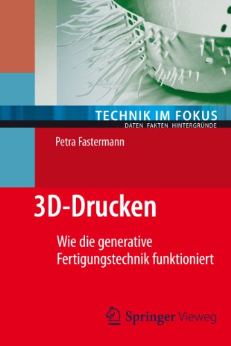 3D-Drucken: Wie die generative Fertigungstechnik funktioniert (Technik im Fokus) (German Edition)