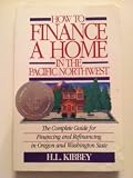How to Finance a Home in the Pacific Northwest: The Complete Guide to Financing and Refinancing a Home in Oregon and Washington State