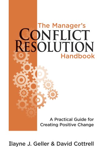The Manager s Conflict Resolution Handbook: A Practical Guide for Creating Positive Change