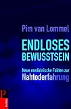Endloses Bewusstsein: Neue medizinische Fakten zur Nahtoderfahrung - Pim van Lommel