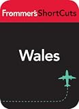 Wales: Frommer s ShortCuts