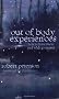 Out-Of-Body Experiences: How to Have Them and What to Expect: How to Have Them and What to Expect