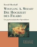 Wolfgang A. Mozart: Die Hochzeit des Figaro: Ein psychoanalytischer Opernfuehrer