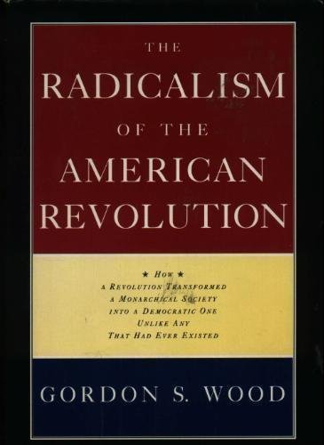 The Radicalism of the American Revolution by Wood, Gordon S. Published by Knopf 1st (first) edition (1991) Hardcover